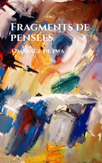 Fragments de pensées - Ombrage de Fwa Fragments de pensées - Ombrage de Fwa